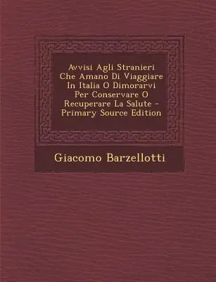 Avvisi Agli Stranieri Che Amano Di Viaggiare in Italia O Dimorarvi Per Conservare O Recuperare La Salute (Avis aux étrangers qui souhaitent voyager en Italie ou se déplacer pour conserver ou récupérer la santé) - Avvisi Agli Stranieri Che Amano Di Viaggiare in Italia O Dimorarvi Per Conservare O Recuperare La Salute