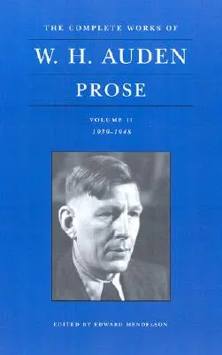 Les œuvres complètes de W. H. Auden, Volume II : Prose : 1939-1948 - The Complete Works of W. H. Auden, Volume II: Prose: 1939-1948