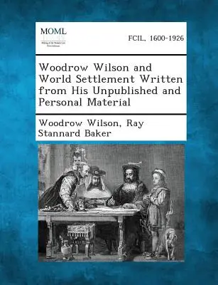 Woodrow Wilson et la colonisation du monde : écrit à partir de ses documents personnels et inédits - Woodrow Wilson and World Settlement Written from His Unpublished and Personal Material