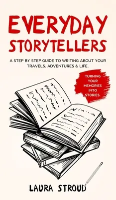 Raconteurs d'histoires au quotidien : Un guide pas à pas pour écrire sur vos voyages, vos aventures et votre vie - Everyday Storytellers: A step by step guide to writing about your travels, adventures & life