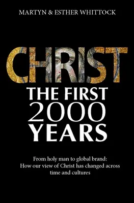 Le Christ : Les deux mille premières années : Du saint homme à la marque mondiale : Comment notre vision du Christ a changé d'un bout à l'autre du monde - Christ: The First Two Thousand Years: From Holy Man to Global Brand: How Our View of Christ Has Changed Across