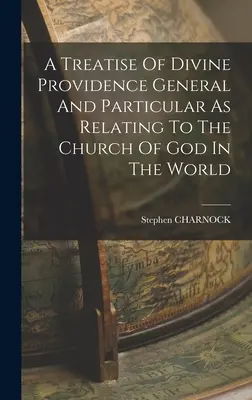 Traité de la Providence divine générale et particulière en ce qui concerne l'Église de Dieu dans le monde - A Treatise Of Divine Providence General And Particular As Relating To The Church Of God In The World