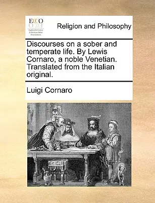 Discours sur une vie sobre et tempérée. par Lewis Cornaro, un noble vénitien. Traduit de l'original italien. - Discourses on a Sober and Temperate Life. by Lewis Cornaro, a Noble Venetian. Translated from the Italian Original.