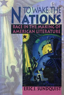 Réveiller les nations : La race dans la création de la littérature américaine - To Wake the Nations: Race in the Making of American Literature
