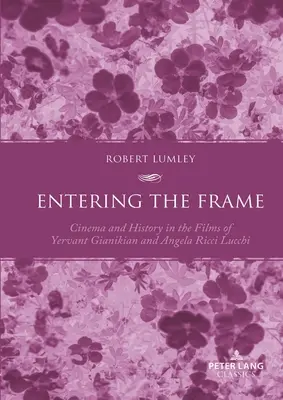 Entrer dans le cadre : Cinéma et histoire dans les films de Yervant Gianikian et Angela Ricci Lucchi - Entering the Frame: Cinema and History in the Films of Yervant Gianikian and Angela Ricci Lucchi