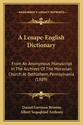 A Lenape-English Dictionary : D'après un manuscrit anonyme conservé dans les archives de l'église morave de Bethléem, en Pennsylvanie. - A Lenape-English Dictionary: From An Anonymous Manuscript In The Archives Of The Moravian Church At Bethlehem, Pennsylvania