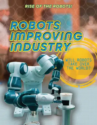 Les robots au service de l'industrie - Robots Improving Industry