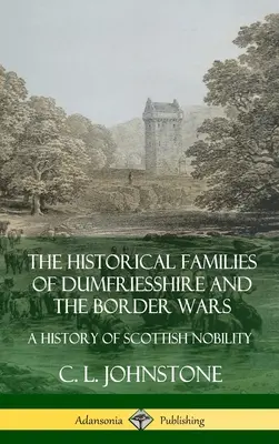 Les familles historiques du Dumfriesshire et les guerres frontalières : une histoire de la noblesse écossaise (couverture rigide) - The Historical Families of Dumfriesshire and the Border Wars: A History of Scottish Nobility (Hardcover)