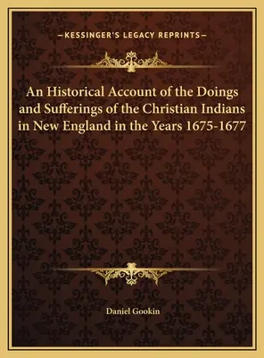 Récit historique des actions et des souffrances des Indiens chrétiens en Nouvelle-Angleterre au cours des années 1675-1677 - An Historical Account of the Doings and Sufferings of the Christian Indians in New England in the Years 1675-1677