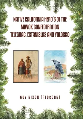 Les héros californiens de la Confédération Miwok Teleguac, Estanislas et Yolosko (Nixon (Redcorn) Guy) - Native California Hero's of the Miwok Confederation Teleguac, Estanislas and Yolosko (Nixon (Redcorn) Guy)