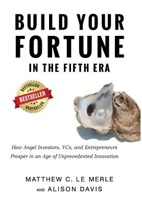 Faire fortune dans la cinquième ère : Comment les investisseurs providentiels, les sociétés de capital-risque et les entrepreneurs prospèrent à une époque d'innovation sans précédent - Build Your Fortune in the Fifth Era: How Angel Investors, VCs, and Entrepreneurs Prosper in an Age of Unprecedented Innovation