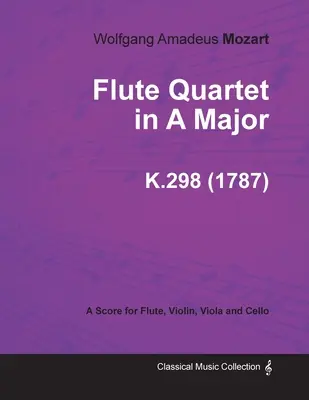 Quatuor avec flûte en la majeur - Partition pour flûte, violon, alto et violoncelle K.298 (1787) - Flute Quartet in A Major - A Score for Flute, Violin, Viola and Cello K.298 (1787)