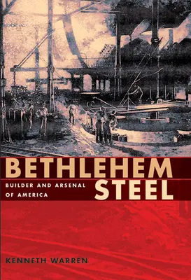 L'acier de Bethléem : Bâtisseur et arsenal de l'Amérique - Bethlehem Steel: Builder and Arsenal of America