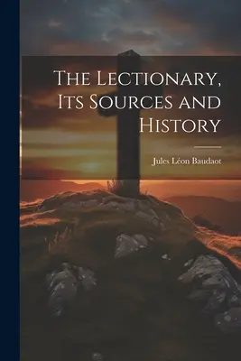 Le Lectionnaire, ses sources et son histoire - The Lectionary, its Sources and History