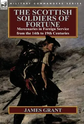 Les soldats écossais de la fortune : Les mercenaires au service de l'étranger du 14e au 19e siècle - The Scottish Soldiers of Fortune: Mercenaries in Foreign Service from the 14th to 19th Centuries