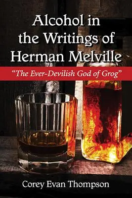 L'alcool dans les écrits de Herman Melville : Le dieu diabolique du grog - Alcohol in the Writings of Herman Melville: The Ever-Devilish God of Grog