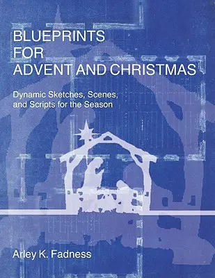 Plans pour l'Avent et Noël : Sketches, scènes et scénarios dynamiques pour la saison - Blueprints for Advent and Christmas: Dynamic Sketches, Scenes, and Scripts for the Season