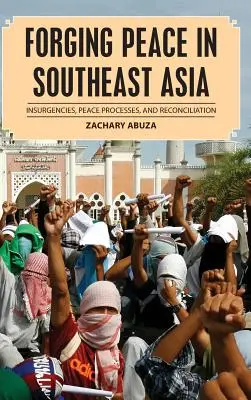 Forger la paix en Asie du Sud-Est : Insurrections, processus de paix et réconciliation - Forging Peace in Southeast Asia: Insurgencies, Peace Processes, and Reconciliation