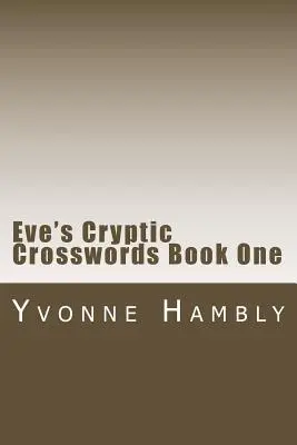 Mots croisés cryptiques d'Eve - Livre 1 - Eve's Cryptic Crosswords Book One