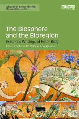 La biosphère et la biorégion : Les écrits essentiels de Peter Berg - The Biosphere and the Bioregion: Essential Writings of Peter Berg