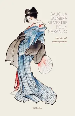 Sous la lumière silencieuse d'un naranjo : Una pizca de poemas japoneses - Bajo la sombra silvestre de un naranjo: Una pizca de poemas japoneses