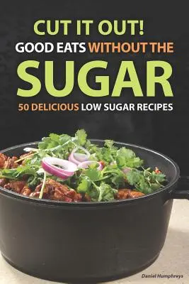 Coupez ! Good Eats Without the Sugar : 50 délicieuses recettes à faible teneur en sucre - Cut It Out! Good Eats Without the Sugar: 50 Delicious Low Sugar Recipes