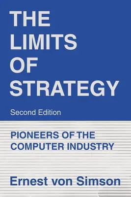 Les limites de la stratégie - Deuxième édition : Les pionniers de l'industrie informatique - The Limits of Strategy-Second Edition: Pioneers of the Computer Industry