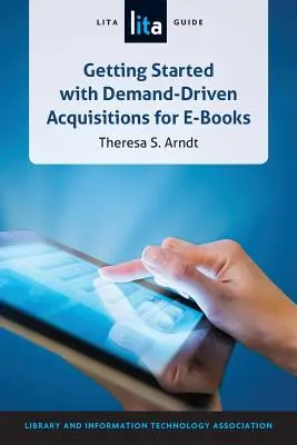 Démarrer avec des acquisitions de livres électroniques en fonction de la demande : Un guide LITA - Getting Started with Demand-Driven Acquisitions for E-books: A LITA Guide