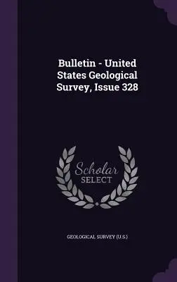 Bulletin - United States Geological Survey, numéro 328 (Geological Survey (U S. ).) - Bulletin - United States Geological Survey, Issue 328 (Geological Survey (U S. ).)