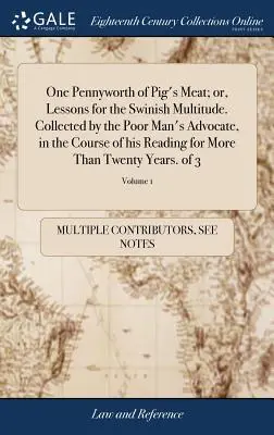 One Pennyworth of Pig's Meat ; or, Lessons for the Swinish Multitude. Recueillies par l'avocat du pauvre, au cours de ses lectures depuis plus d'un an. - One Pennyworth of Pig's Meat; or, Lessons for the Swinish Multitude. Collected by the Poor Man's Advocate, in the Course of his Reading for More Than