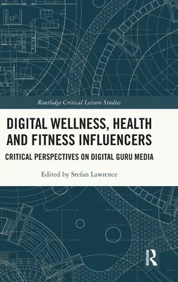 Influenceurs numériques du bien-être, de la santé et de la forme physique : Perspectives critiques sur les médias numériques de gourou - Digital Wellness, Health and Fitness Influencers: Critical Perspectives on Digital Guru Media