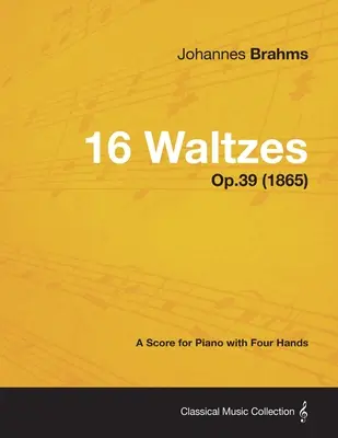 16 valses - Partition pour piano à quatre mains Op.39 (1865) - 16 Waltzes - A Score for Piano with Four Hands Op.39 (1865)