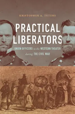 Libérateurs pratiques : Les officiers de l'Union sur le théâtre occidental pendant la guerre civile - Practical Liberators: Union Officers in the Western Theater during the Civil War