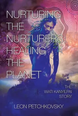Nourrir les nourriciers ; guérir la planète : L'histoire de Wati Kanyilpai - Nurturing the Nurturers; Healing the Planet: The Wati Kanyilpai Story