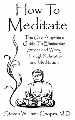 Comment méditer : Le guide à utiliser partout pour éliminer le stress et les soucis par la relaxation et la méditation - How to Meditate: The Use-Anywhere Guide to Eliminating Stress and Worry Through Relaxation and Meditation
