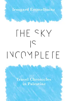 Le ciel est incomplet : Chroniques de voyage en Palestine - The Sky Is Incomplete: Travel Chronicles in Palestine