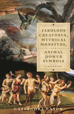 Créatures fabuleuses, monstres mythiques et symboles de pouvoir animal : Un manuel - Fabulous Creatures, Mythical Monsters, and Animal Power Symbols: A Handbook