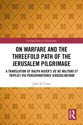 Sur la guerre et le triple chemin du pèlerinage à Jérusalem : Une traduction du De re militari et triplici via peregrinationis Ierosolim de Ralph Niger - On Warfare and the Threefold Path of the Jerusalem Pilgrimage: A Translation of Ralph Niger's De re militari et triplici via peregrinationis Ierosolim