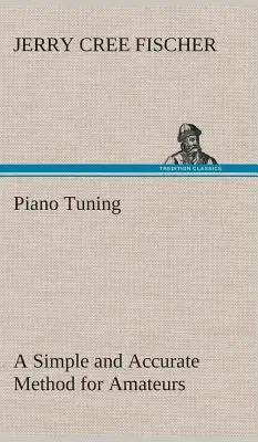 Piano Tuning A Simple and Accurate Method for Amateurs (Fischer J. Cree (Jerry Cree))