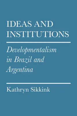 Idées et institutions : Le développementalisme au Brésil et en Argentine - Ideas and Institutions: Developmentalism in Brazil and Argentina