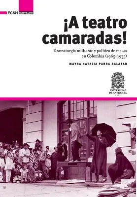 A Teatro Camaradas ! Dramaturgie militante et politique des masses en Colombie (1965-1975) - A Teatro Camaradas!: Dramaturgia militante y poltica de masas en Colombia (1965-1975)