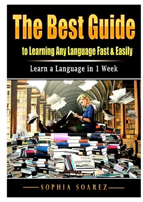 Le meilleur guide pour apprendre n'importe quelle langue rapidement et facilement : Apprendre une langue en 1 semaine - The Best Guide to Learning Any Language Fast & Easily: Learn a Language in 1 Week