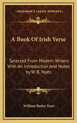 Un livre de vers irlandais : Sélectionné parmi les écrivains modernes avec une introduction et des notes par W. B. Yeats - A Book Of Irish Verse: Selected From Modern Writers With An Introduction And Notes by W. B. Yeats