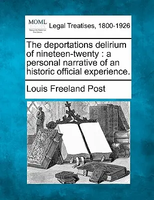 Le délire de la déportation en 1920 : Un récit personnel d'une expérience officielle historique. - The Deportations Delirium of Nineteen-Twenty: A Personal Narrative of an Historic Official Experience.