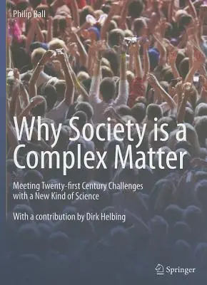 Pourquoi la société est une matière complexe : Relever les défis du XXIe siècle avec un nouveau type de science - Why Society Is a Complex Matter: Meeting Twenty-First Century Challenges with a New Kind of Science