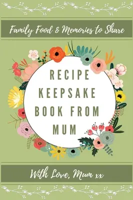 Livre de recettes de maman : Créez votre propre livre de recettes - Recipe Keepsake Book From Mum: Create Your Own Recipe Book