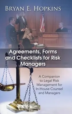 Accords, formulaires et listes de contrôle pour les gestionnaires de risques : Un compagnon de la gestion des risques juridiques pour les juristes d'entreprise et les gestionnaires - Agreements, Forms and Checklists for Risk Managers: A Companion to Legal Risk Management for In-House Counsel and Managers