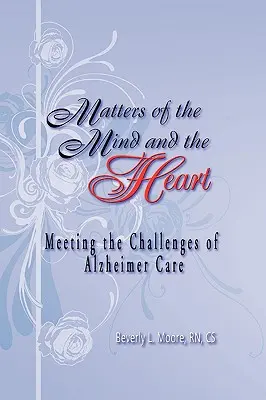 Questions de cœur et d'esprit : Relever les défis de la prise en charge de la maladie d'Alzheimer - Matters of the Mind and the Heart: Meeting the Challenges of Alzheimer Care