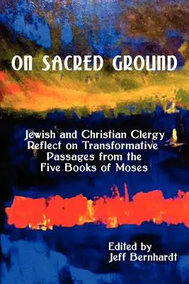 En terre sacrée : Le clergé juif et chrétien réfléchit aux passages transformateurs des cinq livres de Moïse - On Sacred Ground: Jewish and Christian Clergy Reflect on Transformative Passages from the Five Books of Moses