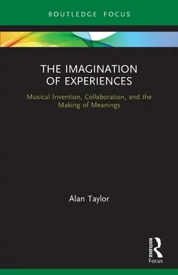 L'imagination des expériences : L'invention musicale, la collaboration et la création de sens - The Imagination of Experiences: Musical Invention, Collaboration, and the Making of Meanings